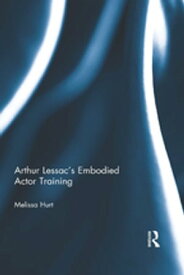 Arthur Lessac's Embodied Actor Training【電子書籍】[ Melissa Hurt ]