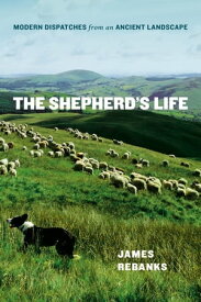 The Shepherd's Life Modern Dispatches from an Ancient Landscape【電子書籍】[ James Rebanks ]