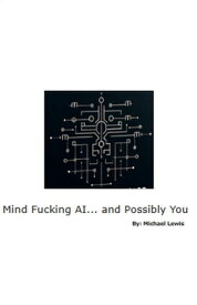Mind Fucking AI... and Possibly You【電子書籍】[ Michael Lewis ]