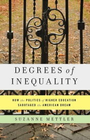 Degrees of Inequality How the Politics of Higher Education Sabotaged the American Dream【電子書籍】[ Suzanne Mettler ]
