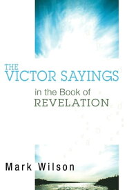The Victor Sayings in the Book of Revelation【電子書籍】[ Mark Wilson ]