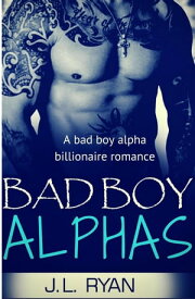 Bad Boy Alphas: A Bad Boy Alpha Billionaire Romance【電子書籍】[ J.L. Ryan ]