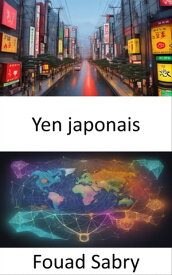 Yen japonais D?verrouiller l'?nigme, le voyage du yen japonais ? travers le temps et la culture【電子書籍】[ Fouad Sabry ]