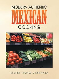 Modern Authentic Mexican Cooking【電子書籍】[ Elvira Troyo Carranza ]