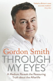 Through My Eyes A Medium Reveals the Reassuring Truth about the Afterlife【電子書籍】[ Gordon Smith ]