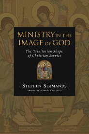 Ministry in the Image of God The Trinitarian Shape of Christian Service【電子書籍】[ Stephen Seamands ]