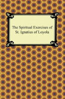 The Spiritual Exercises of St. Ignatius of Loyola