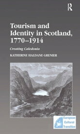 Tourism and Identity in Scotland, 1770?1914 Creating Caledonia【電子書籍】[ Katherine Haldane Grenier ]