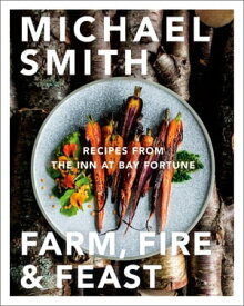 Farm, Fire & Feast Recipes from the Inn at Bay Fortune【電子書籍】[ Michael Smith ]
