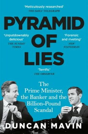 Pyramid of Lies The Prime Minister, the Banker and the Billion Pound Scandal【電子書籍】[ Duncan Mavin ]