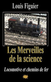 Les Merveilles de la science/Locomotive et chemins de fer【電子書籍】[ Louis Figuier ]