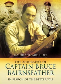 The Biography of Captain Bruce Bairnsfather In Search of the Better 'Ole【電子書籍】[ Tonie Holt ]