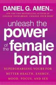 Unleash the Power of the Female Brain Supercharging yours for better health, energy, mood, focus and sex【電子書籍】[ Dr Daniel G. Amen ]