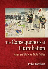 The Consequences of Humiliation Anger and Status in World Politics【電子書籍】[ Joslyn Trager Barnhart ]