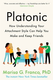 Platonic How Understanding Your Attachment Style Can Help You Make and Keep Friends【電子書籍】[ Marisa G. Franco, PhD ]