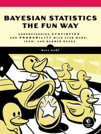 Bayesian Statistics the Fun Way Understanding Statistics and Probability with Star Wars, LEGO, and Rubber Ducks【電子書籍】[ Will Kurt ]