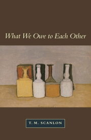 What We Owe to Each Other【電子書籍】[ T. M. Scanlon ]