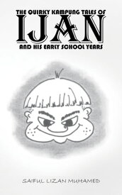 The Quirky Kampung Tales Of Ijan And His Early School Years【電子書籍】[ Saiful Lizan Muhamed ]