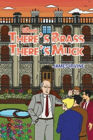 Where There’s Brass, There’s Muck【電子書籍】[ James Irvine ]