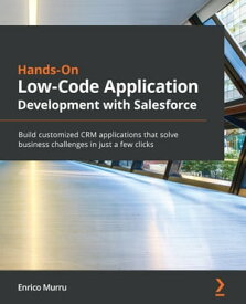 Hands-On Low-Code Application Development with Salesforce Build customized CRM applications that solve business challenges in just a few clicks【電子書籍】[ Enrico Murru ]
