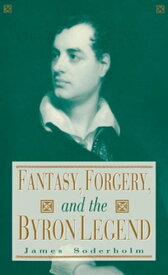 Fantasy, Forgery, and the Byron Legend【電子書籍】[ James Soderholm ]