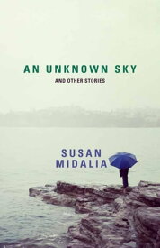 An Unknown Sky and Other Stories【電子書籍】[ Susan Midalia ]