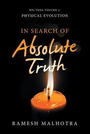 In Search of Absolute Truth Rig Veda Volume 1 Physical Evolution【電子書籍】[ Ramesh Malhotra ]