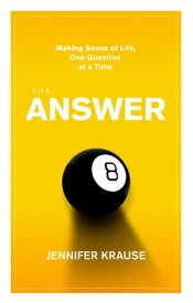 The Answer Making Sense of Life, One Question at a Time【電子書籍】[ Jennifer Krause ]