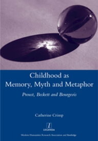 Childhood as Memory, Myth and Metaphor Proust, Beckett, and Bourgeois【電子書籍】[ Catherine Crimp ]