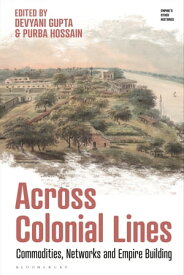 Across Colonial Lines Commodities, Networks and Empire Building【電子書籍】