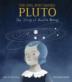 The Girl Who Named Pluto The Story of Venetia Burney【電子書籍】[ Alice B. McGinty ]