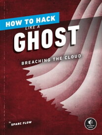 How to Hack Like a Ghost Breaching the Cloud【電子書籍】[ Sparc Flow ]