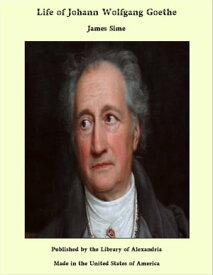 Life of Johann Wolfgang Goethe【電子書籍】[ James Sime ]