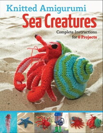 Knitted Amigurumi Sea Creatures Complete Instructions for 6 Projects【電子書籍】[ Hansi Singh ]