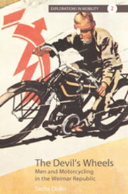 The Devil's Wheels Men and Motorcycling in the Weimar Republic【電子書籍】[ Sasha Disko ]