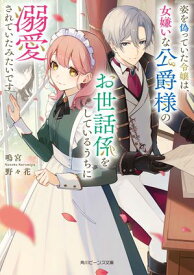 姿を偽っていた令嬢は、女嫌いな公爵様のお世話係をしているうちに溺愛されていたみたいです【電子特典付き】【電子書籍】[ 鳴宮　野々花 ]
