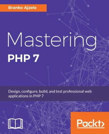 Mastering PHP 7 Effective, readable, and robust codes in PHP【電子書籍】[ Branko Ajzele ]