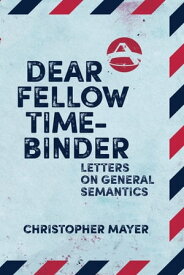Dear Fellow Time-Binder Letters on General Semantics【電子書籍】[ Christopher Mayer ]