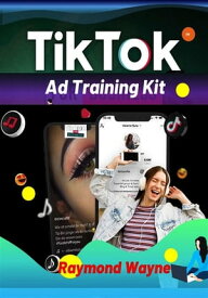 TikTok Ad Training Kit【電子書籍】[ Raymond Wayne ]