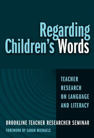 Regarding Children's Words Teacher Research on Language and Literacy【電子書籍】