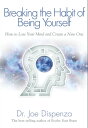 Breaking the Habit of Being Yourself How to Lose Your Mind and Create a New One【電子書籍】[ Dr Joe Dispenza ]