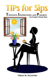 TIPs FOR Sips: Thoughts, Inspirations, and Parables to Start Your Day 【電子書籍】[ Tresa Sullivan ]