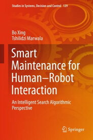 Smart Maintenance for Human?Robot Interaction An Intelligent Search Algorithmic Perspective【電子書籍】[ Bo Xing ]