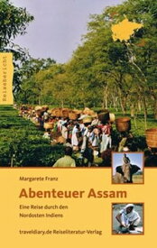 Abenteuer Assam Eine Reise durch den Nordosten Indiens【電子書籍】[ Margarete Franz ]