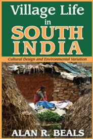 Village Life in South India Cultural Design and Environmental Variation【電子書籍】[ Alan R. Beals ]