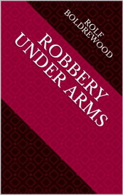 Robbery Under Arms【電子書籍】[ Rolf Boldrewood ]