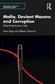 Mafia, Deviant Masons and Corruption Shifty Brotherhoods in Italy【電子書籍】[ Anna Sergi ]