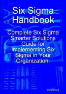 Six Sigma Handbook: Complete Six Sigma Smarter Solutions Guide for Implementing Six Sigma in Your Organizati…