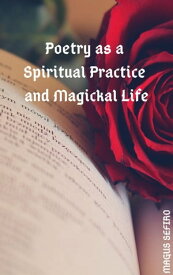 Poetry as a Spiritual Practice and Magickal Life【電子書籍】[ Magus Sefiro ]