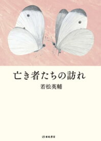 亡き者たちの訪れ【電子書籍】[ 若松英輔 ]